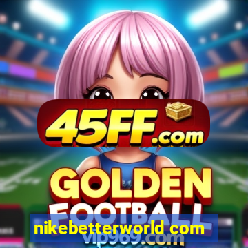 nikebetterworld com